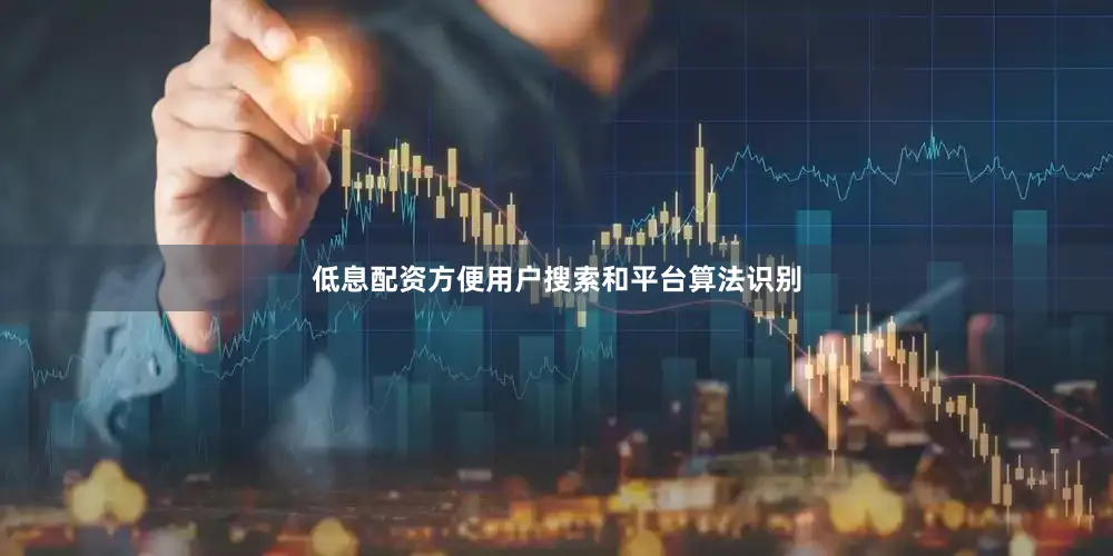 低息配资方便用户搜索和平台算法识别