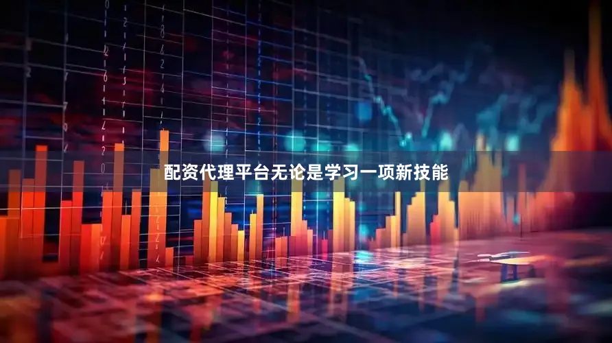 配资代理平台无论是学习一项新技能