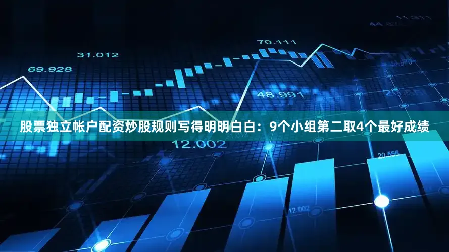 股票独立帐户配资炒股规则写得明明白白：9个小组第二取4个最好成绩
