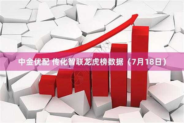 中金优配 传化智联龙虎榜数据（7月18日）