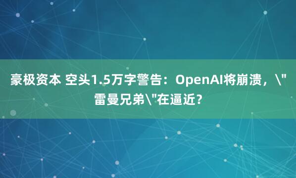 豪极资本 空头1.5万字警告：OpenAI将崩溃，